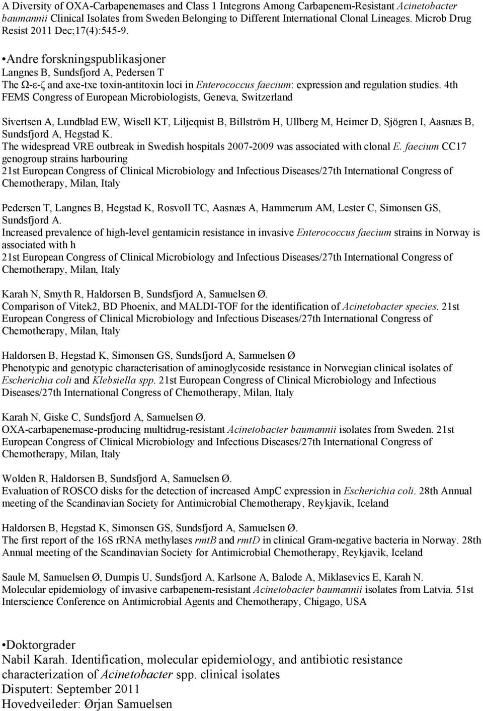 Andre forskningspublikasjoner Langnes B, Sundsfjord A, Pedersen T The Ω-ε-ζ and axe-txe toxin-antitoxin loci in Enterococcus faecium: expression and regulation studies.