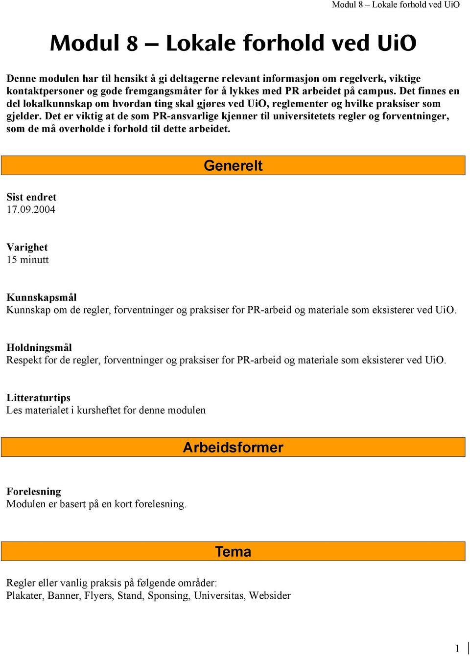 Det er viktig at de som PR-ansvarlige kjenner til universitetets regler og forventninger, som de må overholde i forhold til dette arbeidet. Sist endret 17.09.