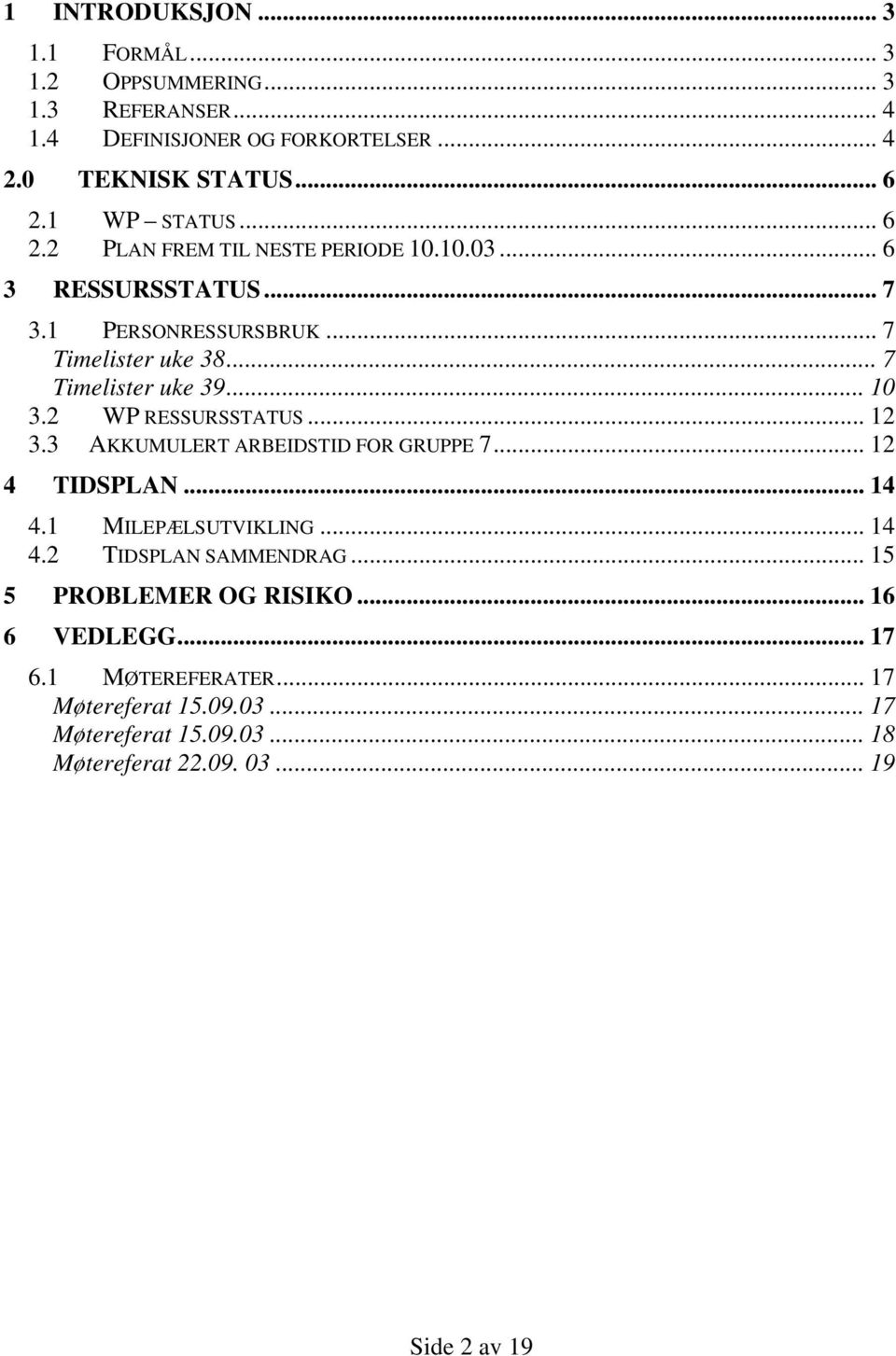 .. 10 3.2 WP RESSURSSTATUS... 12 3.3 AKKUMULERT ARBEIDSTID FOR GRUPPE 7... 12 4 TIDSPLAN... 14 4.1 MILEPÆLSUTVIKLING... 14 4.2 TIDSPLAN SAMMENDRAG.