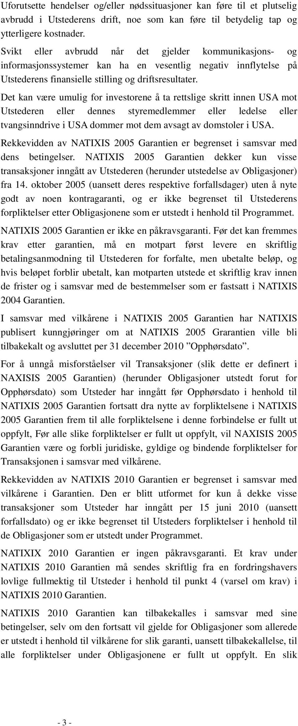 Det kan være umulig for investorene å ta rettslige skritt innen USA mot Utstederen eller dennes styremedlemmer eller ledelse eller tvangsinndrive i USA dommer mot dem avsagt av domstoler i USA.