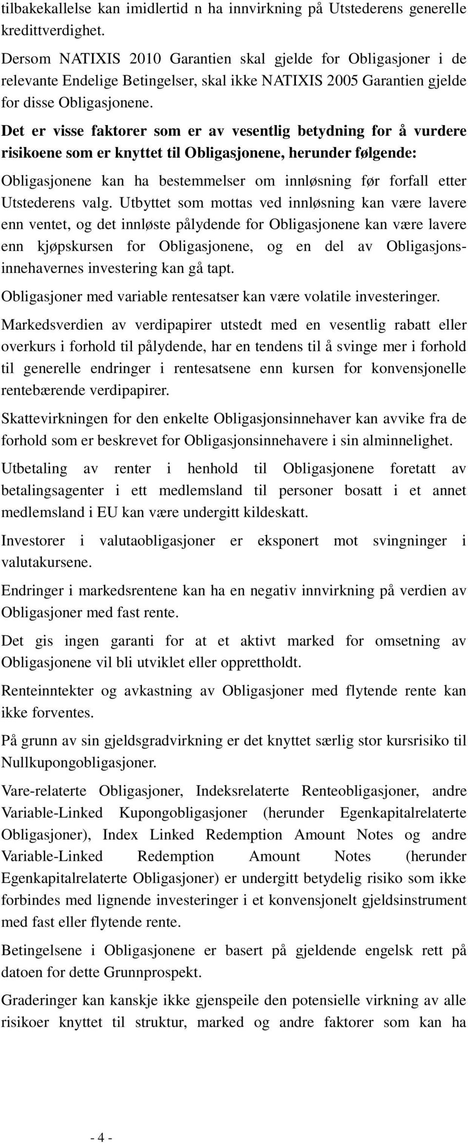 Det er visse faktorer som er av vesentlig betydning for å vurdere risikoene som er knyttet til Obligasjonene, herunder følgende: Obligasjonene kan ha bestemmelser om innløsning før forfall etter