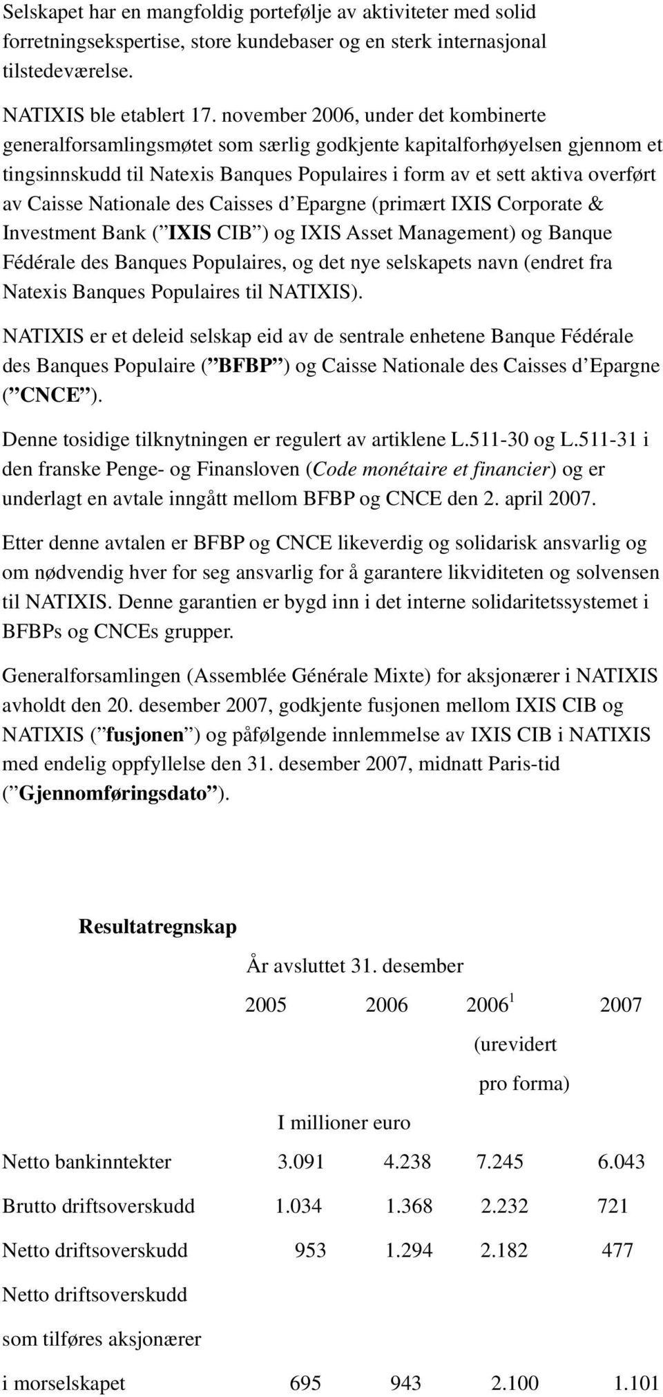 Nationale des Caisses d Epargne (primært IXIS Corporate & Investment Bank ( IXIS CIB ) og IXIS Asset Management) og Banque Fédérale des Banques Populaires, og det nye selskapets navn (endret fra