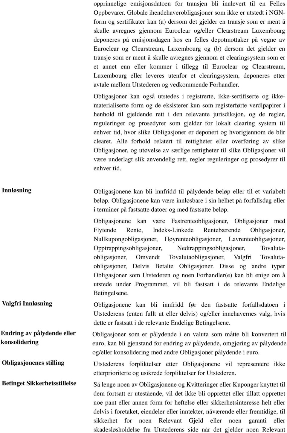 deponeres på emisjonsdagen hos en felles depotmottaker på vegne av Euroclear og Clearstream, Luxembourg og (b) dersom det gjelder en transje som er ment å skulle avregnes gjennom et clearingsystem