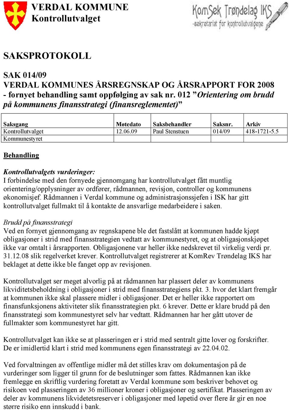 5 Kommunestyret Behandling Kontrollutvalgets vurderinger: I forbindelse med den fornyede gjennomgang har kontrollutvalget fått muntlig orientering/opplysninger av ordfører, rådmannen, revisjon,