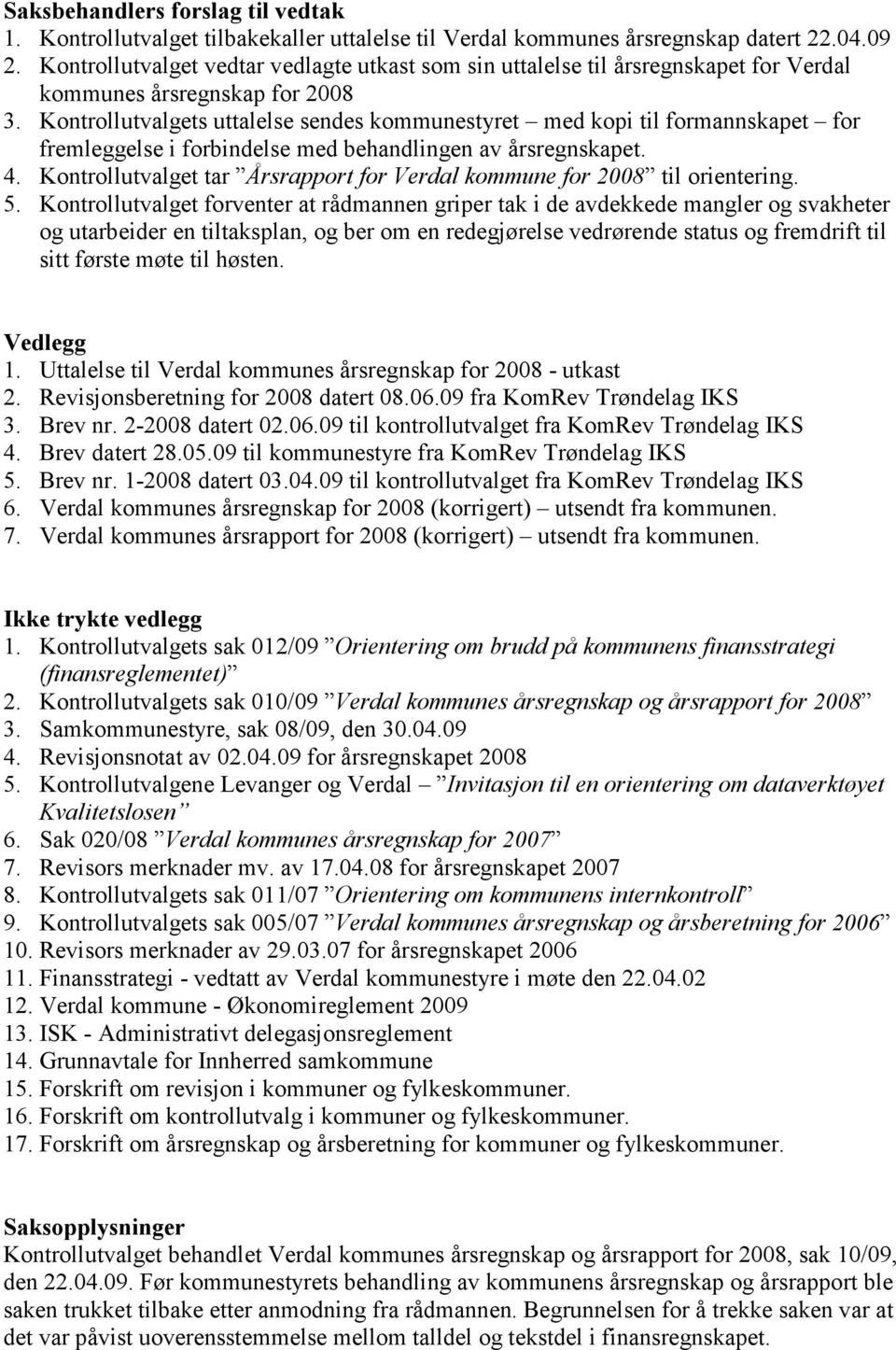 Kontrollutvalget tar Årsrapport for Verdal kommune for 2008 til orientering. 5. Kontrollutvalget forventer at rådmannen griper tak i de avdekkede mangler og svakheter Vedlegg 1.