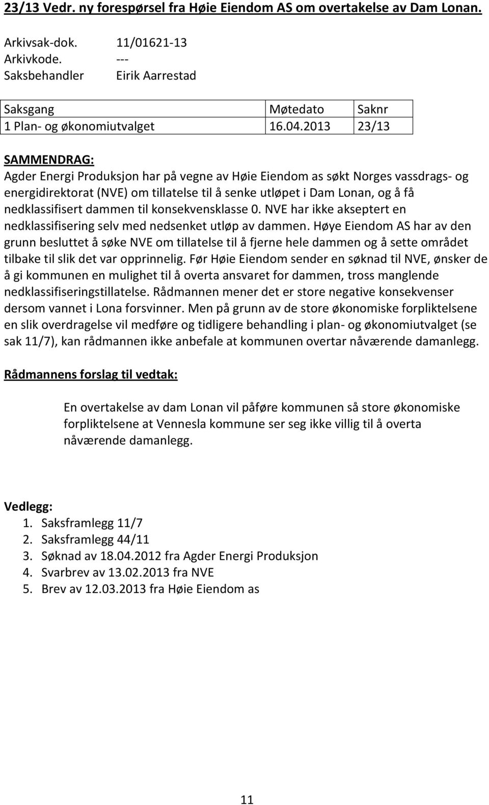 2013 23/13 SAMMENDRAG: Agder Energi Produksjon har på vegne av Høie Eiendom as søkt Norges vassdrags- og energidirektorat (NVE) om tillatelse til å senke utløpet i Dam Lonan, og å få nedklassifisert