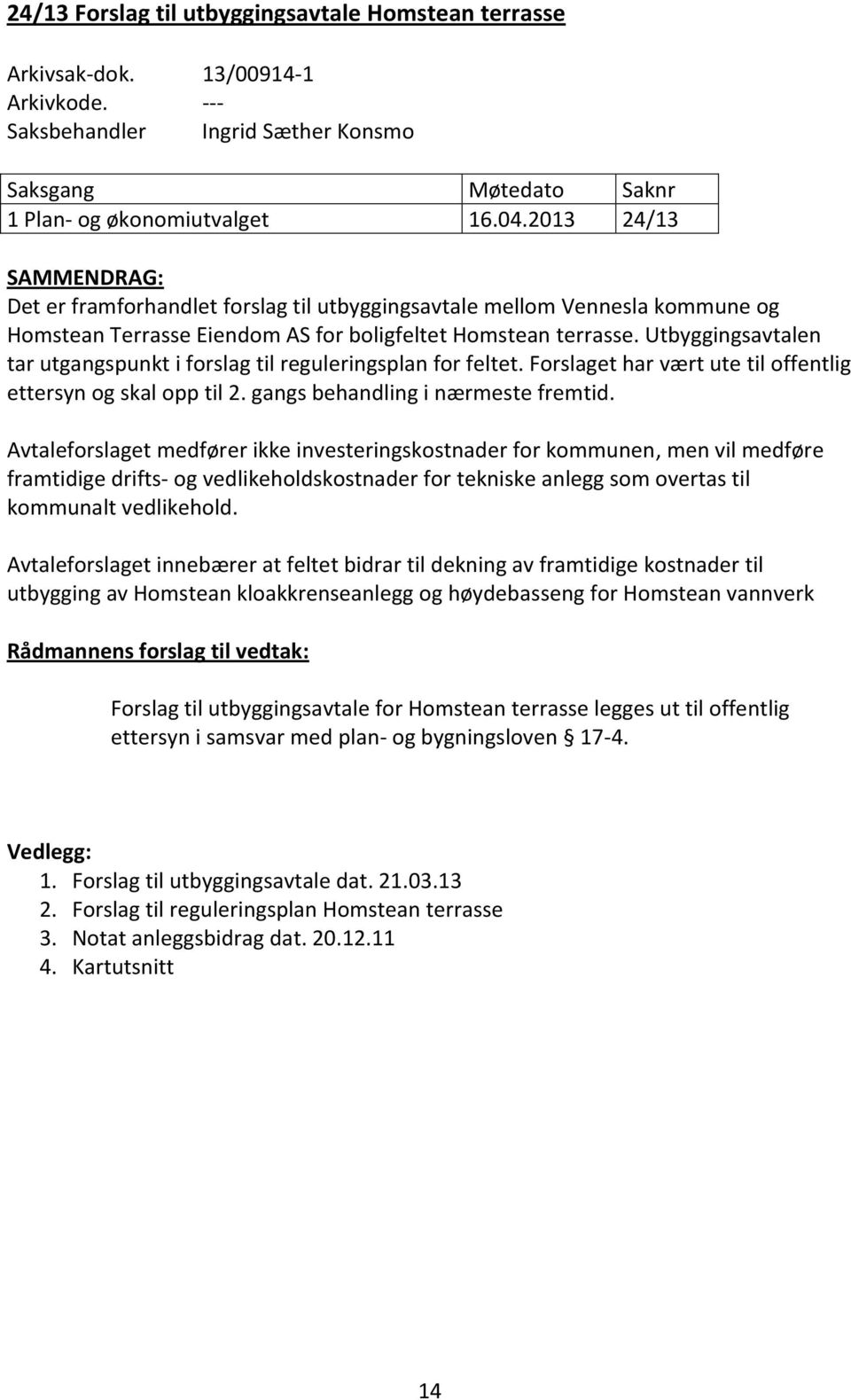 Utbyggingsavtalen tar utgangspunkt i forslag til reguleringsplan for feltet. Forslaget har vært ute til offentlig ettersyn og skal opp til 2. gangs behandling i nærmeste fremtid.