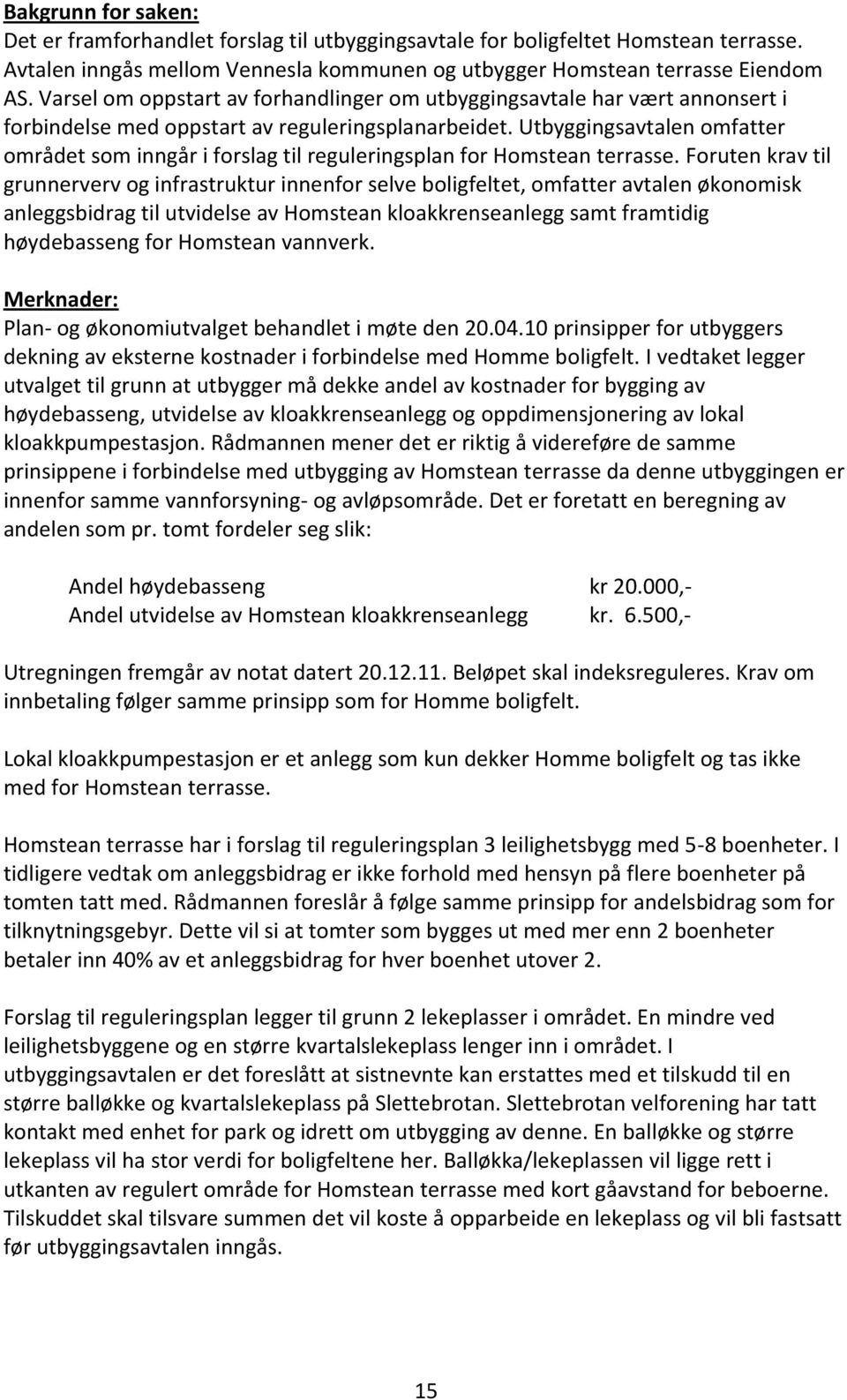 Utbyggingsavtalen omfatter området som inngår i forslag til reguleringsplan for Homstean terrasse.