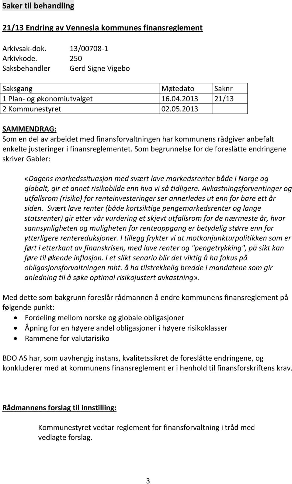 Som begrunnelse for de foreslåtte endringene skriver Gabler: «Dagens markedssituasjon med svært lave markedsrenter både i Norge og globalt, gir et annet risikobilde enn hva vi så tidligere.