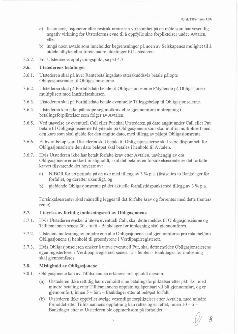 Utstederens betalinger 3.6.1. Utstederen skal på hver Rentebetalingsdato etterskuddsvis betale påløpte Obligasjonsrenter til Obligasjonseierne. 3.6.2.