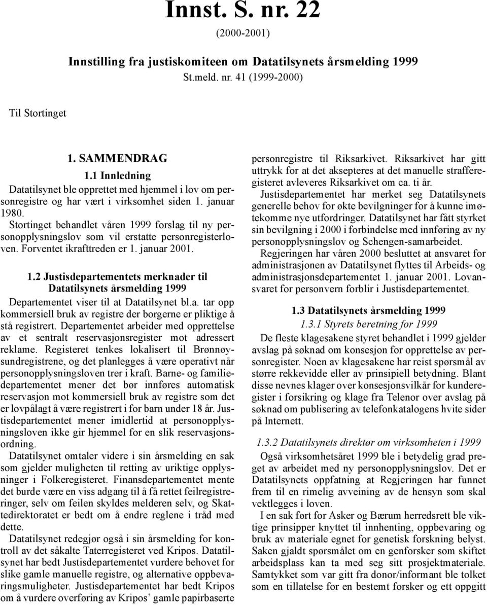 Stortinget behandlet våren 1999 forslag til ny personopplysningslov som vil erstatte personregisterloven. Forventet ikrafttreden er 1. januar 2001. 1.2 Justisdepartementets merknader til Datatilsynets årsmelding 1999 Departementet viser til at Datatilsynet bl.