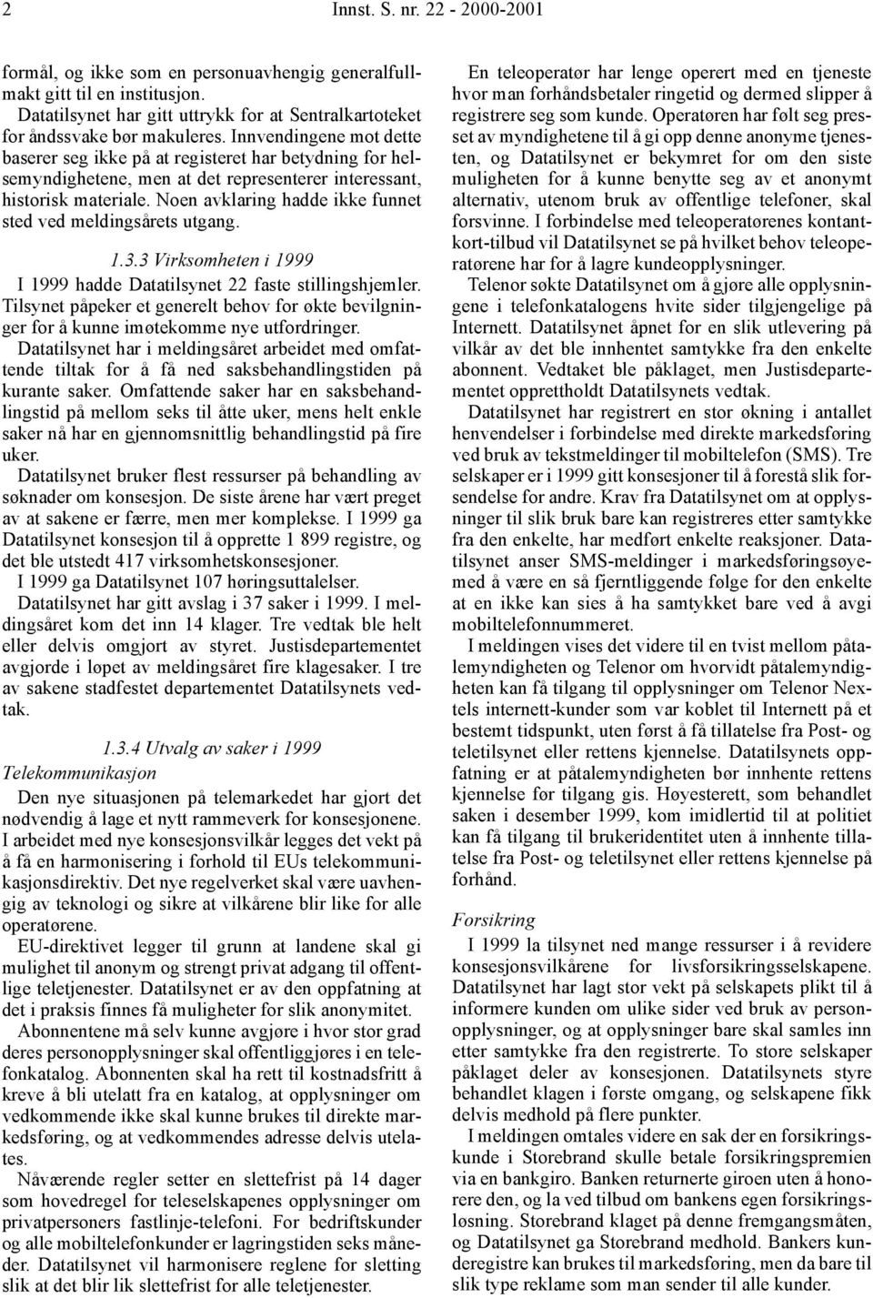 Noen avklaring hadde ikke funnet sted ved meldingsårets utgang. 1.3.3 Virksomheten i 1999 I 1999 hadde Datatilsynet 22 faste stillingshjemler.