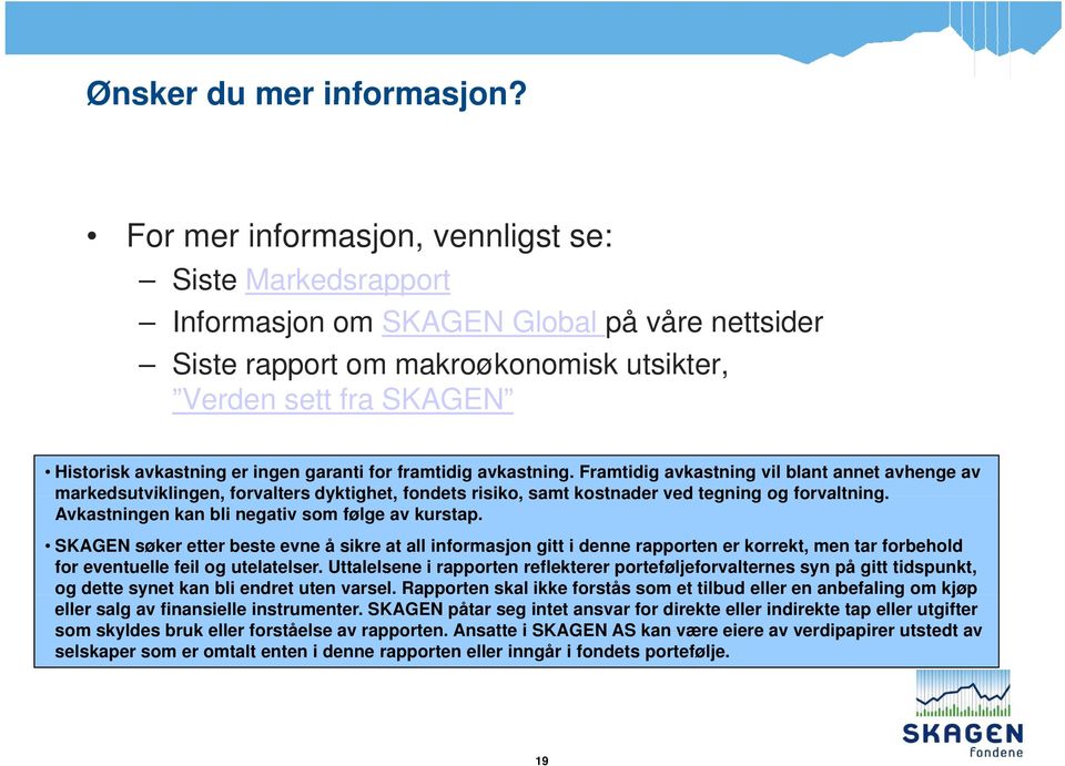 garanti for framtidig avkastning. Framtidig avkastning vil blant annet avhenge av markedsutviklingen, forvalters dyktighet, fondets risiko, samt kostnader ved tegning og forvaltning.