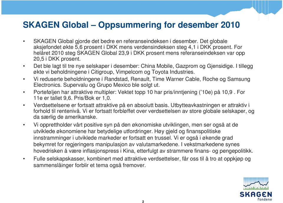 I tillegg økte vi beholdningene i Citigroup, Vimpelcom og Toyota Industries. Vi reduserte beholdningene i Randstad, Renault, Time Warner Cable, Roche og Samsung Electronics.