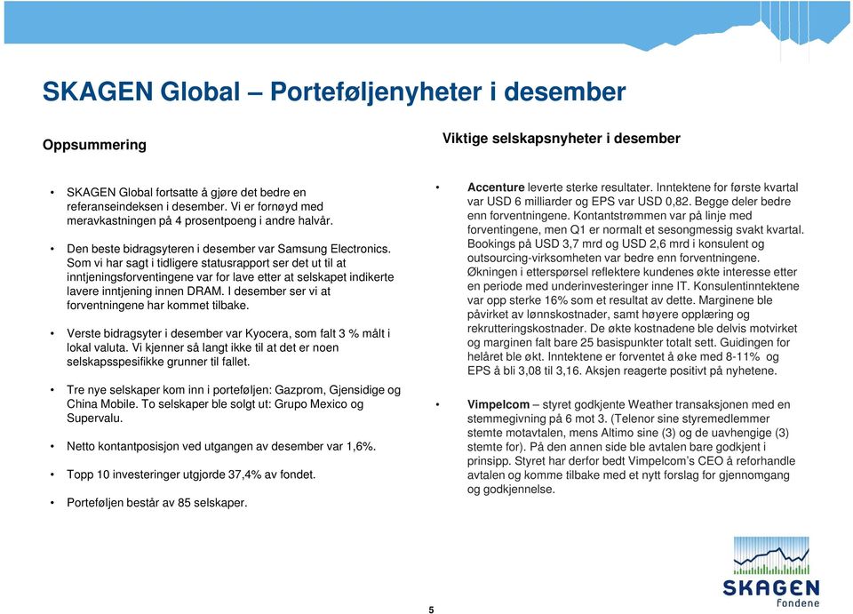 Som vi har sagt i tidligere statusrapport ser det ut til at inntjeningsforventingene var for lave etter at selskapet indikerte lavere inntjening innen DRAM.