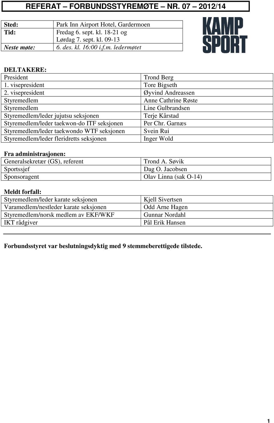 visepresident Øyvind Andreassen Styremedlem Anne Cathrine Røste Styremedlem Line Gulbrandsen Styremedlem/leder jujutsu seksjonen Terje Kårstad Styremedlem/leder taekwon-do ITF seksjonen Per Chr.