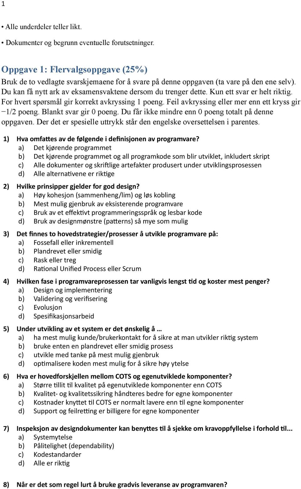 Kun ett svar er helt riktig. For hvert spørsmål gir korrekt avkryssing 1 poeng. Feil avkryssing eller mer enn ett kryss gir 1/2 poeng. Blankt svar gir 0 poeng.