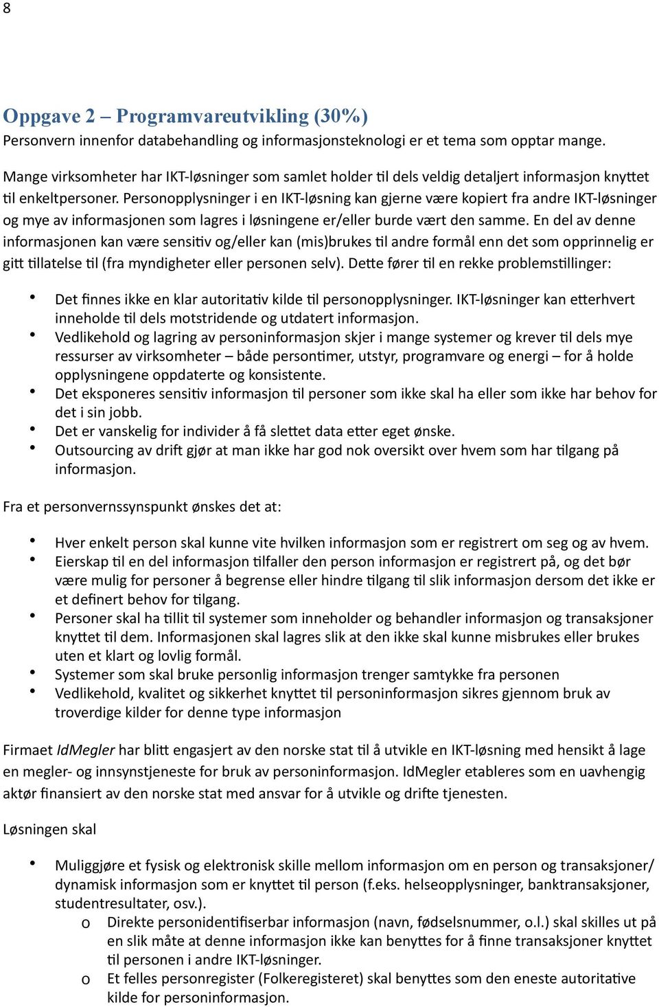 Personopplysninger i en IKT- løsning kan gjerne være kopiert fra andre IKT- løsninger og mye av informasjonen som lagres i løsningene er/eller burde vært den samme.