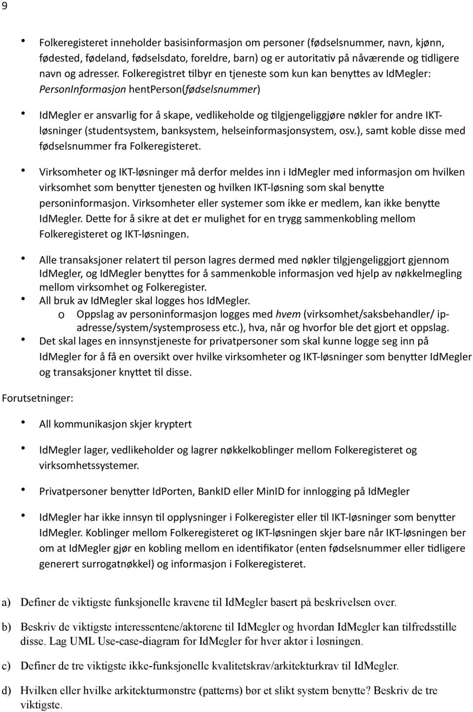 løsninger (studentsystem, banksystem, helseinformasjonsystem, osv.), samt koble disse med fødselsnummer fra Folkeregisteret.