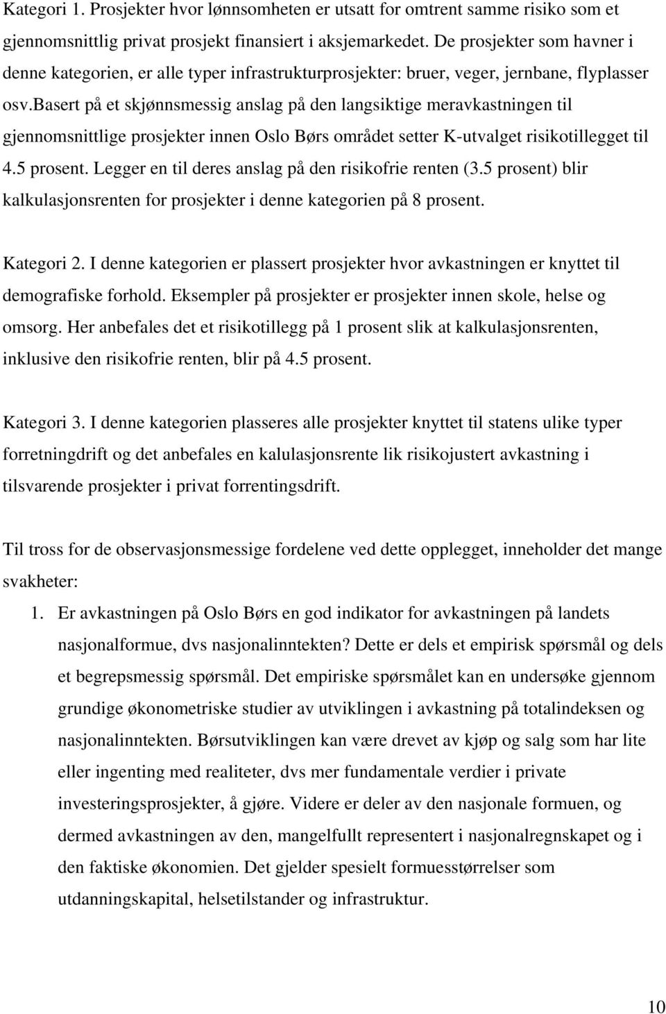 basert på et skjønnsmessig anslag på den langsiktige meravkastningen til gjennomsnittlige prosjekter innen Oslo Børs området setter K-utvalget risikotillegget til 4.5 prosent.