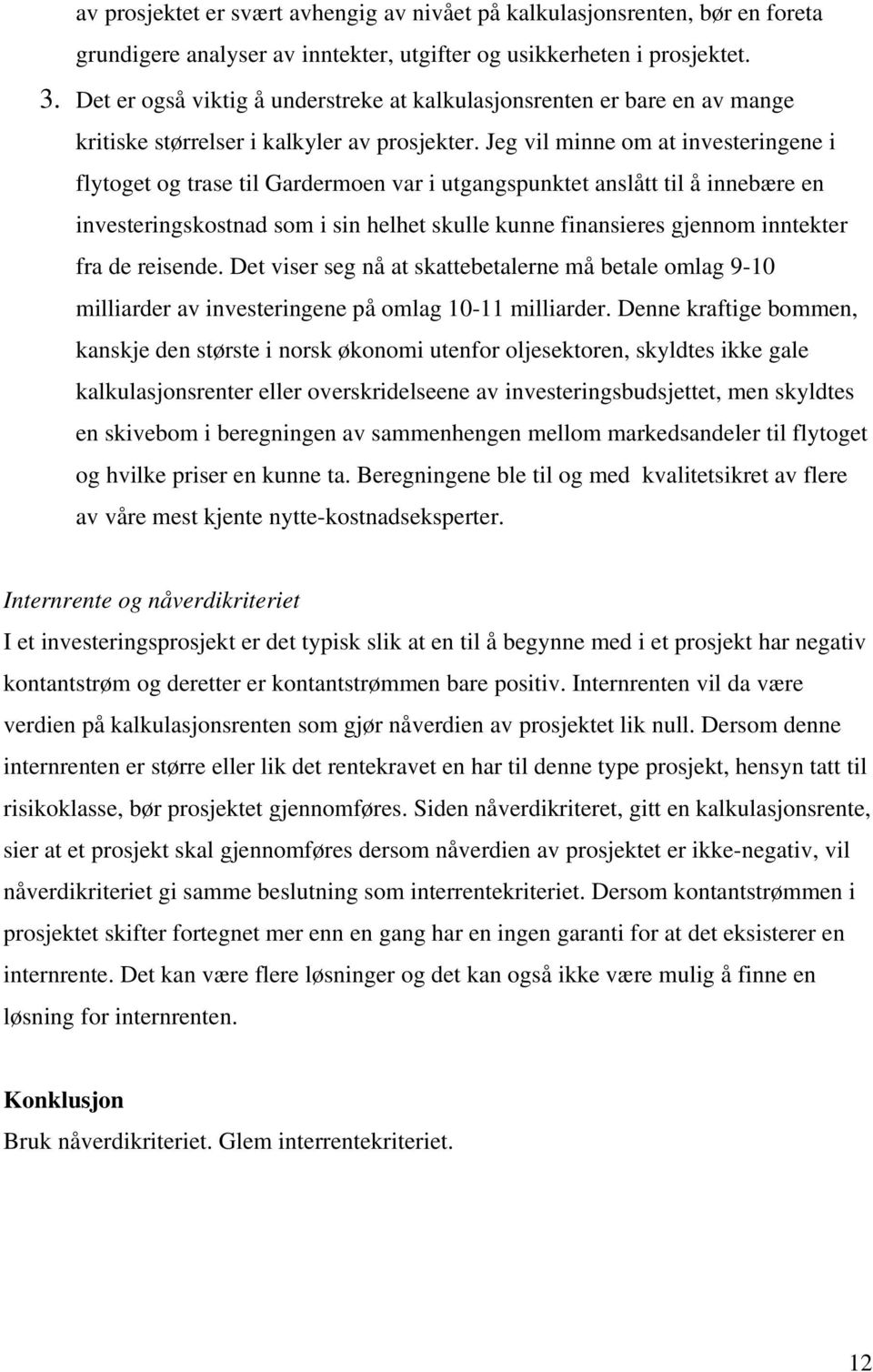 Jeg vil minne om at investeringene i flytoget og trase til Gardermoen var i utgangspunktet anslått til å innebære en investeringskostnad som i sin helhet skulle kunne finansieres gjennom inntekter