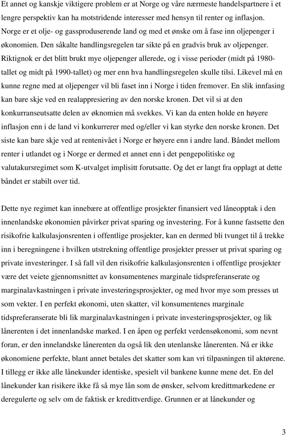 Riktignok er det blitt brukt mye oljepenger allerede, og i visse perioder (midt på 1980- tallet og midt på 1990-tallet) og mer enn hva handlingsregelen skulle tilsi.