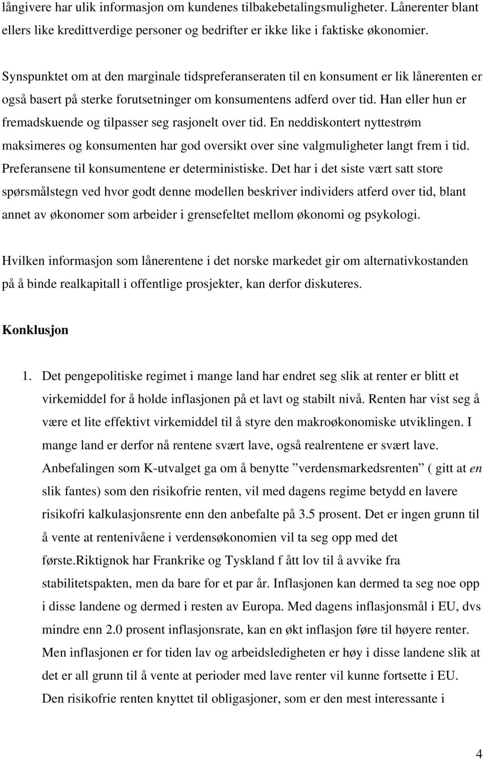 Han eller hun er fremadskuende og tilpasser seg rasjonelt over tid. En neddiskontert nyttestrøm maksimeres og konsumenten har god oversikt over sine valgmuligheter langt frem i tid.