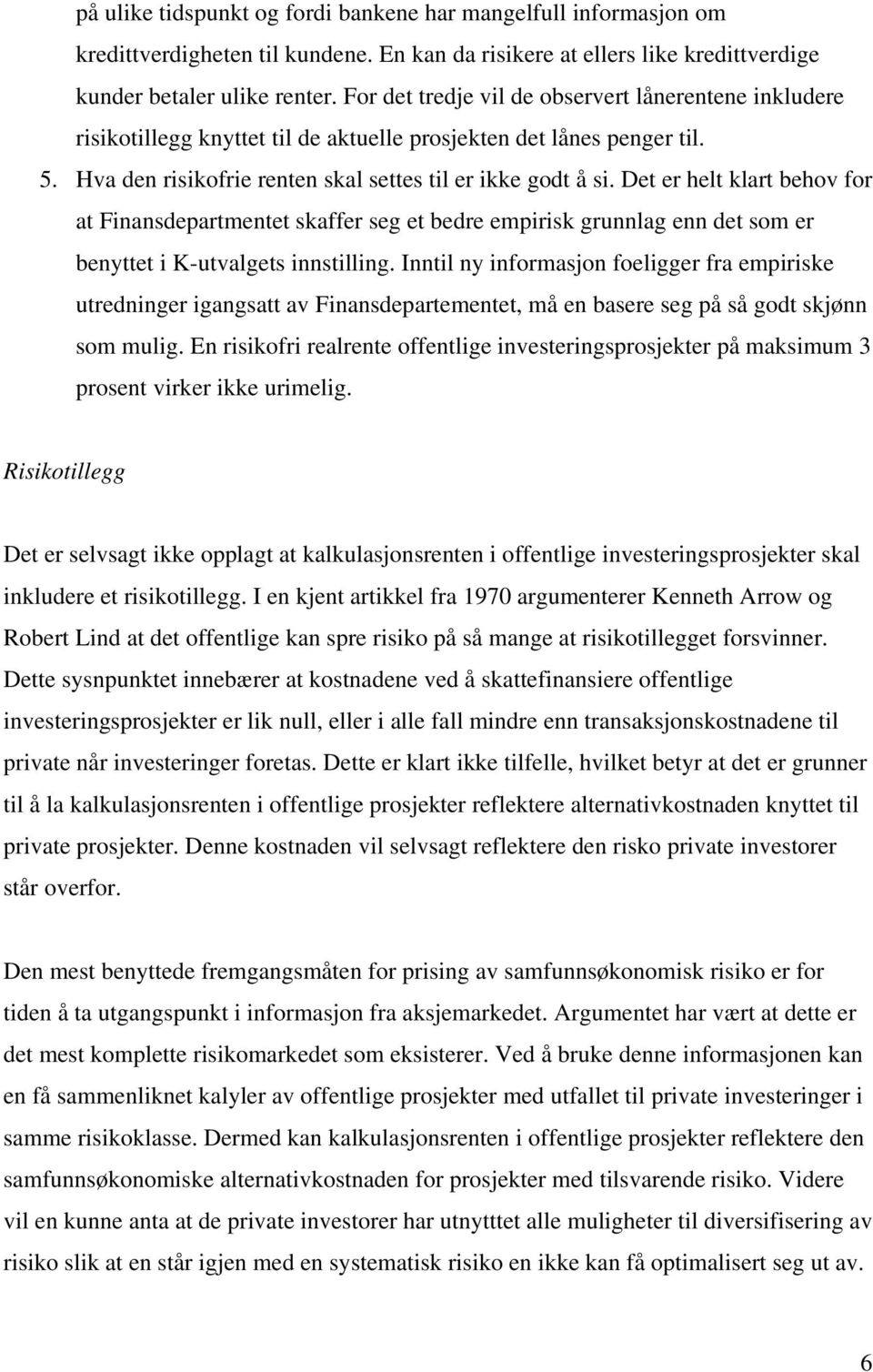 Det er helt klart behov for at Finansdepartmentet skaffer seg et bedre empirisk grunnlag enn det som er benyttet i K-utvalgets innstilling.