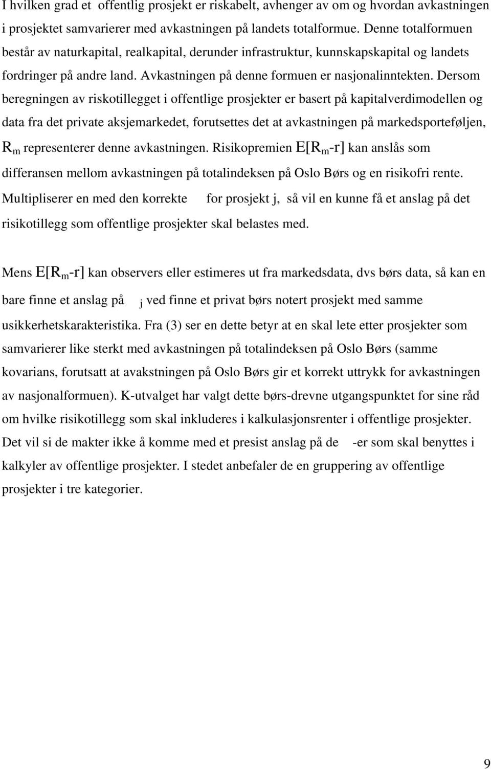 Dersom beregningen av riskotillegget i offentlige prosjekter er basert på kapitalverdimodellen og data fra det private aksjemarkedet, forutsettes det at avkastningen på markedsporteføljen, R m