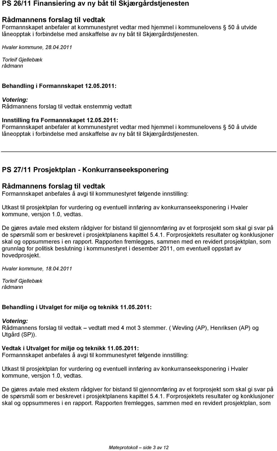 2011: Formannskapet anbefaler at kommunestyret vedtar med hjemmel i kommunelovens 50 å utvide låneopptak i forbindelse med anskaffelse av ny båt til Skjærgårdstjenesten.