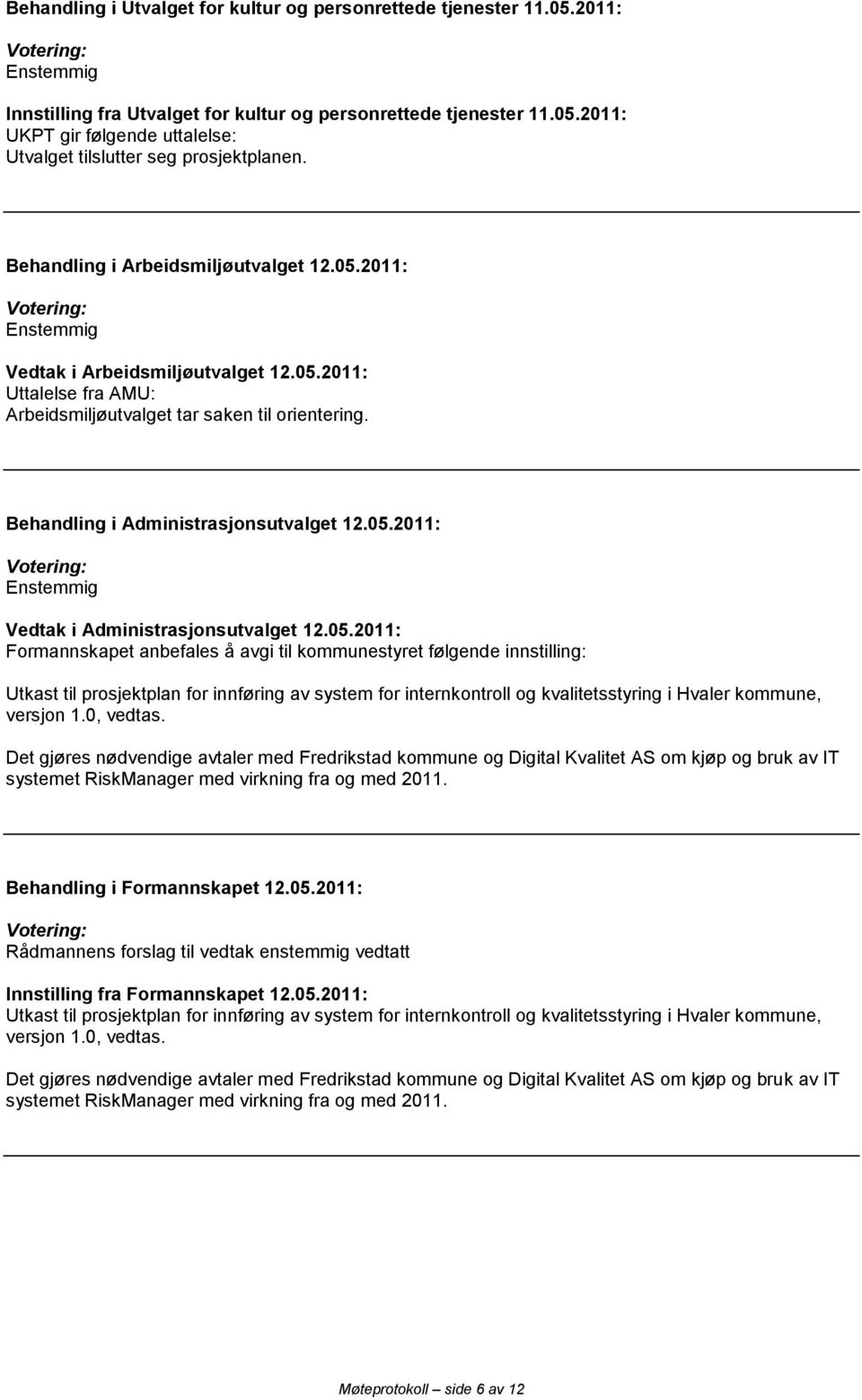 05.2011: Formannskapet anbefales å avgi til kommunestyret følgende innstilling: Utkast til prosjektplan for innføring av system for internkontroll og kvalitetsstyring i Hvaler kommune, versjon 1.