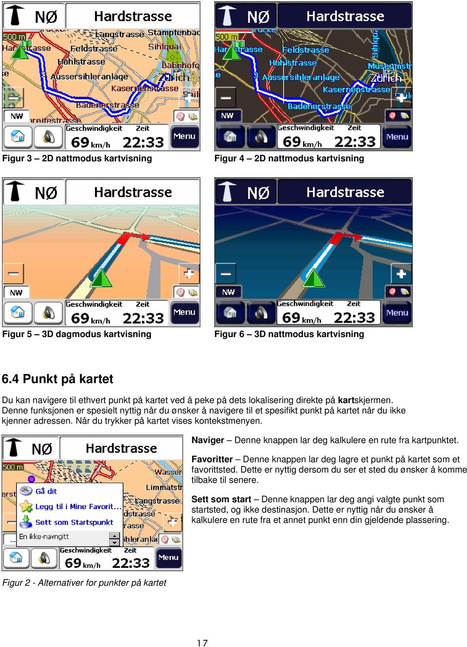 Denne funksjonen er spesielt nyttig når du ønsker å navigere til et spesifikt punkt på kartet når du ikke kjenner adressen. Når du trykker på kartet vises kontekstmenyen.