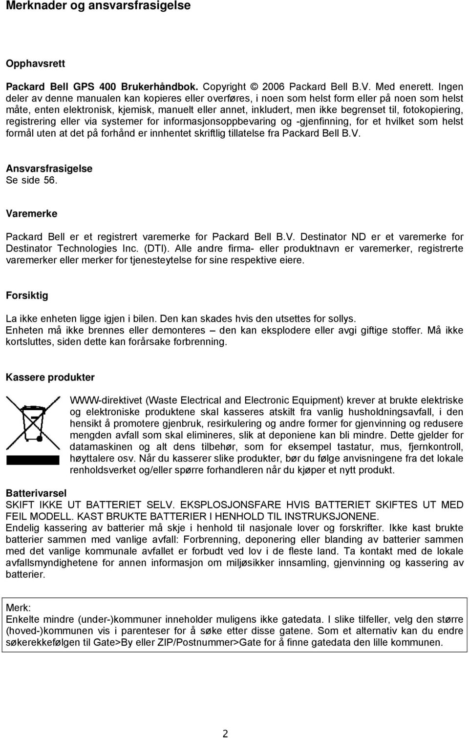 fotokopiering, registrering eller via systemer for informasjonsoppbevaring og -gjenfinning, for et hvilket som helst formål uten at det på forhånd er innhentet skriftlig tillatelse fra Packard Bell B.