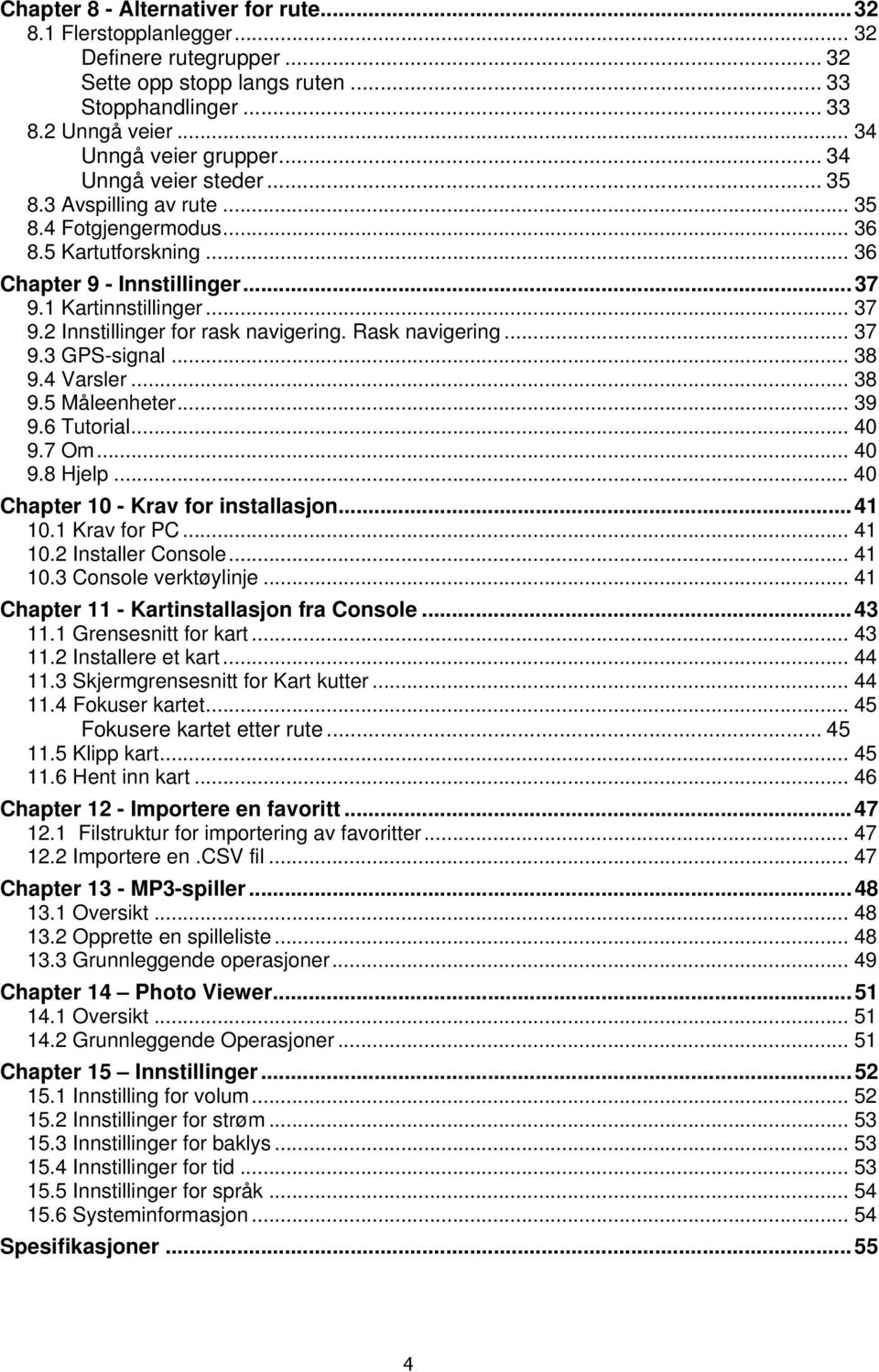 2 Innstillinger for rask navigering. Rask navigering... 37 9.3 GPS-signal... 38 9.4 Varsler... 38 9.5 Måleenheter... 39 9.6 Tutorial... 40 9.7 Om... 40 9.8 Hjelp.