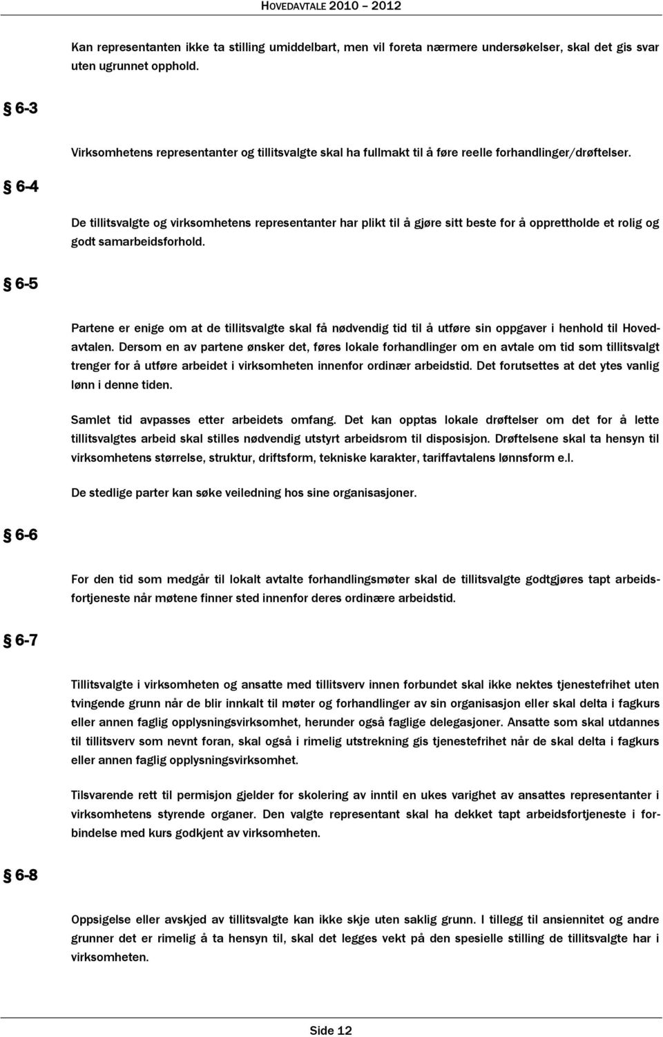 6-4 De tillitsvalgte og virksomhetens representanter har plikt til å gjøre sitt beste for å opprettholde et rolig og godt samarbeidsforhold.