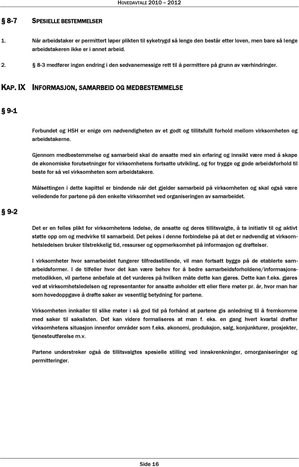 IX INFORMASJON, SAMARBEID OG MEDBESTEMMELSE 9-1 Forbundet og HSH er enige om nødvendigheten av et godt og tillitsfullt forhold mellom virksomheten og arbeidstakerne.