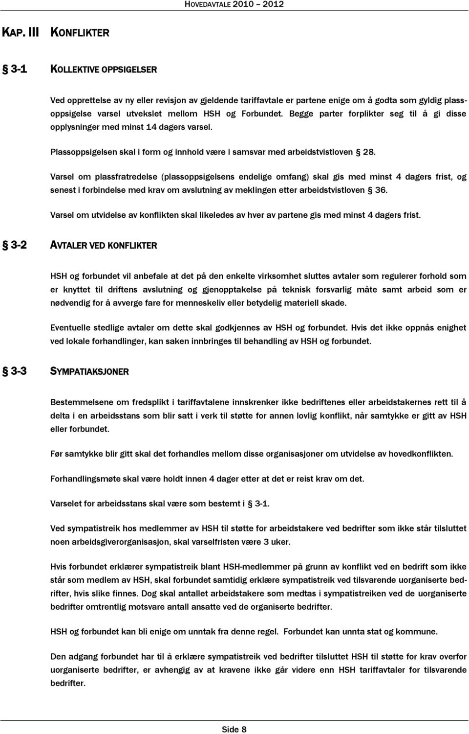 Varsel om plassfratredelse (plassoppsigelsens endelige omfang) skal gis med minst 4 dagers frist, og senest i forbindelse med krav om avslutning av meklingen etter arbeidstvistloven 36.