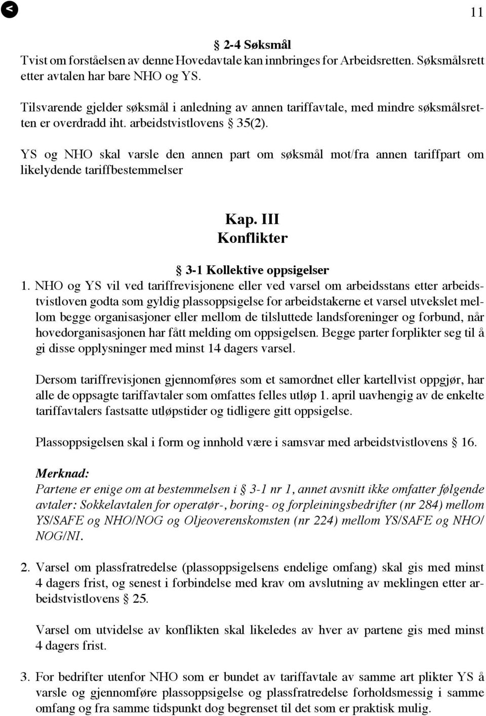 YS og NHO skal varsle den annen part om søksmål mot/fra annen tariffpart om likelydende tariffbestemmelser Kap. III Konflikter 3-1 Kollektive oppsigelser 1.