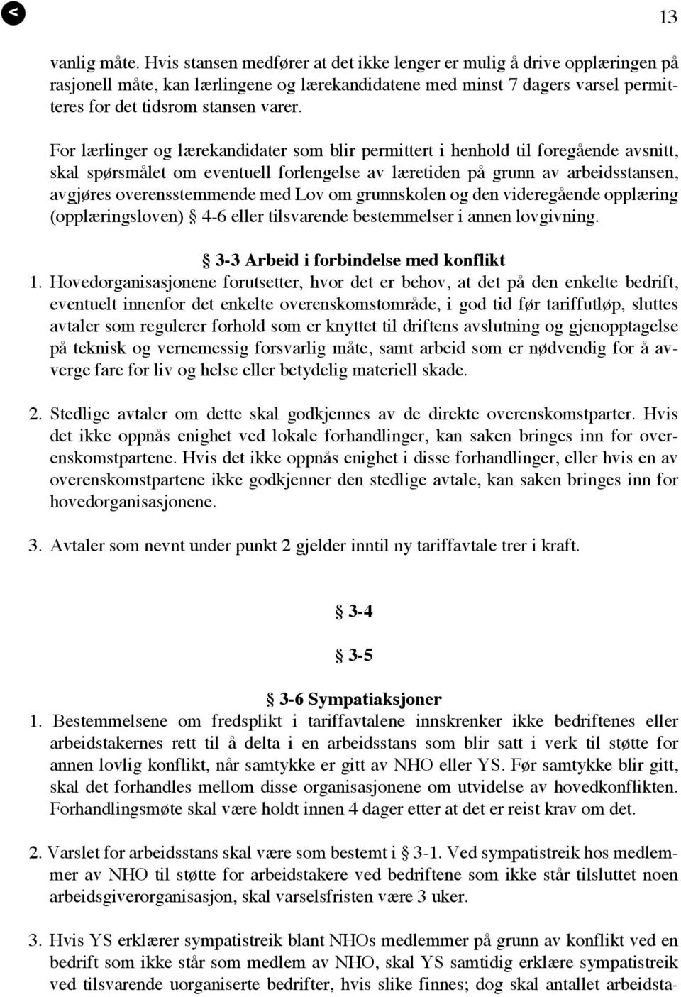 For lærlinger og lærekandidater som blir permittert i henhold til foregående avsnitt, skal spørsmålet om eventuell forlengelse av læretiden på grunn av arbeidsstansen, avgjøres overensstemmende med