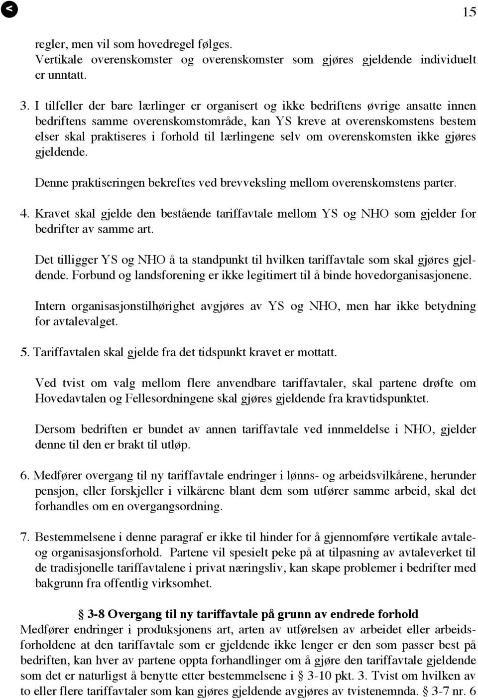 lærlingene selv om overenskomsten ikke gjøres gjeldende. Denne praktiseringen bekreftes ved brevveksling mellom overenskomstens parter. 4.