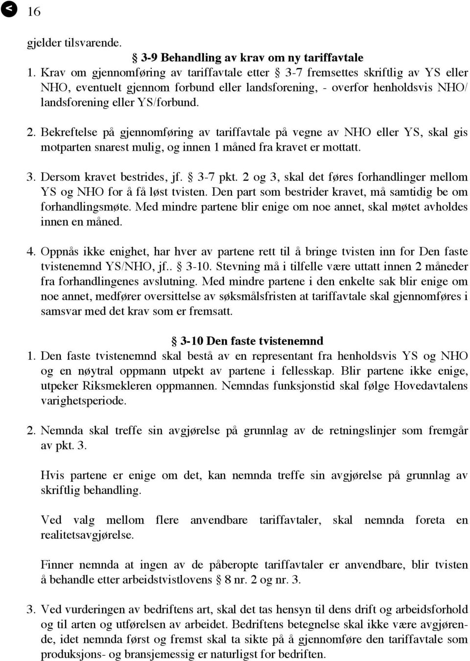 Bekreftelse på gjennomføring av tariffavtale på vegne av NHO eller YS, skal gis motparten snarest mulig, og innen 1 måned fra kravet er mottatt. 3. Dersom kravet bestrides, jf. 3-7 pkt.