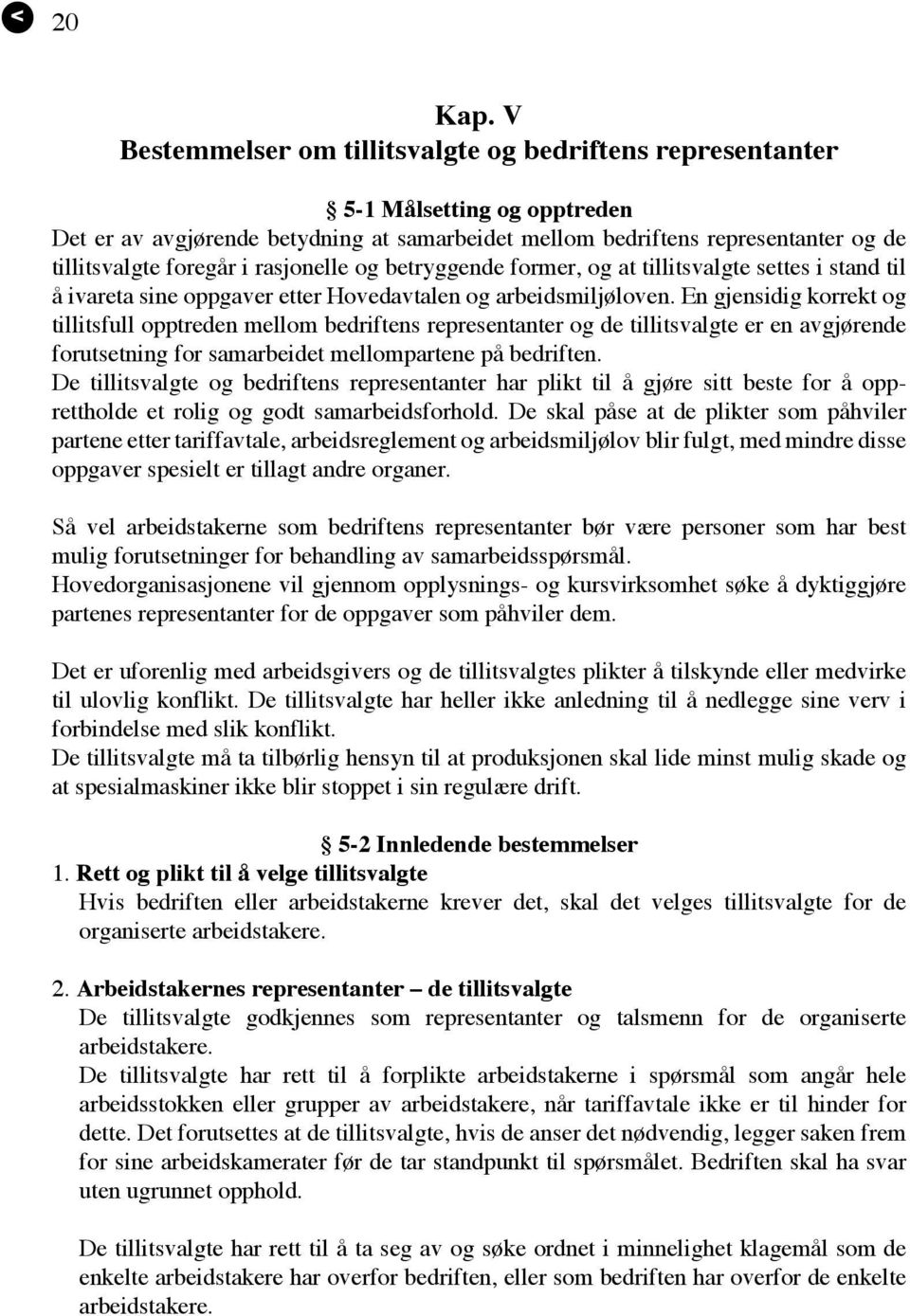 rasjonelle og betryggende former, og at tillitsvalgte settes i stand til å ivareta sine oppgaver etter Hovedavtalen og arbeidsmiljøloven.