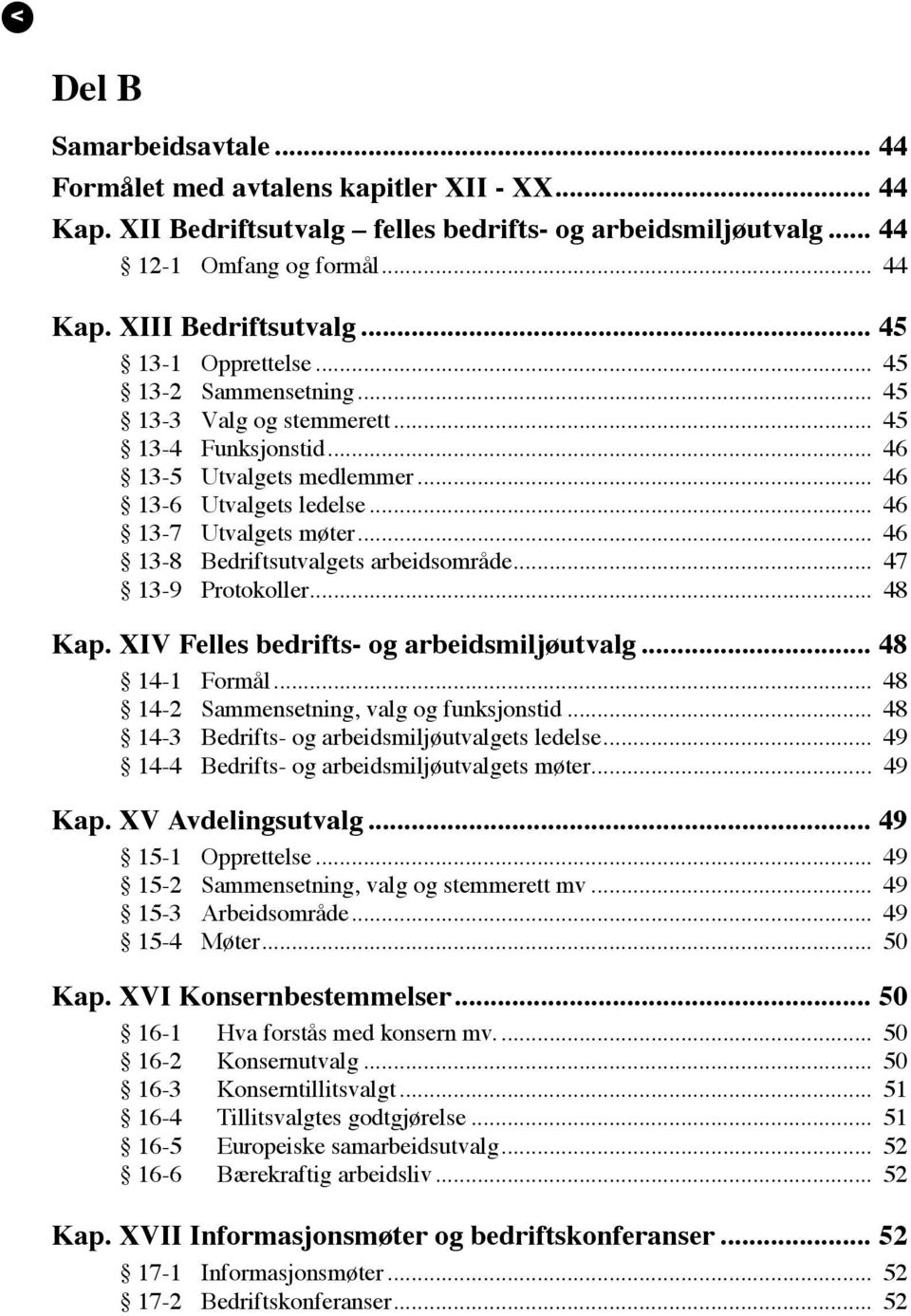 .. 46 13-8 Bedriftsutvalgets arbeidsområde... 47 13-9 Protokoller... 48 Kap. XIV Felles bedrifts- og arbeidsmiljøutvalg... 48 14-1 Formål... 48 14-2 Sammensetning, valg og funksjonstid.