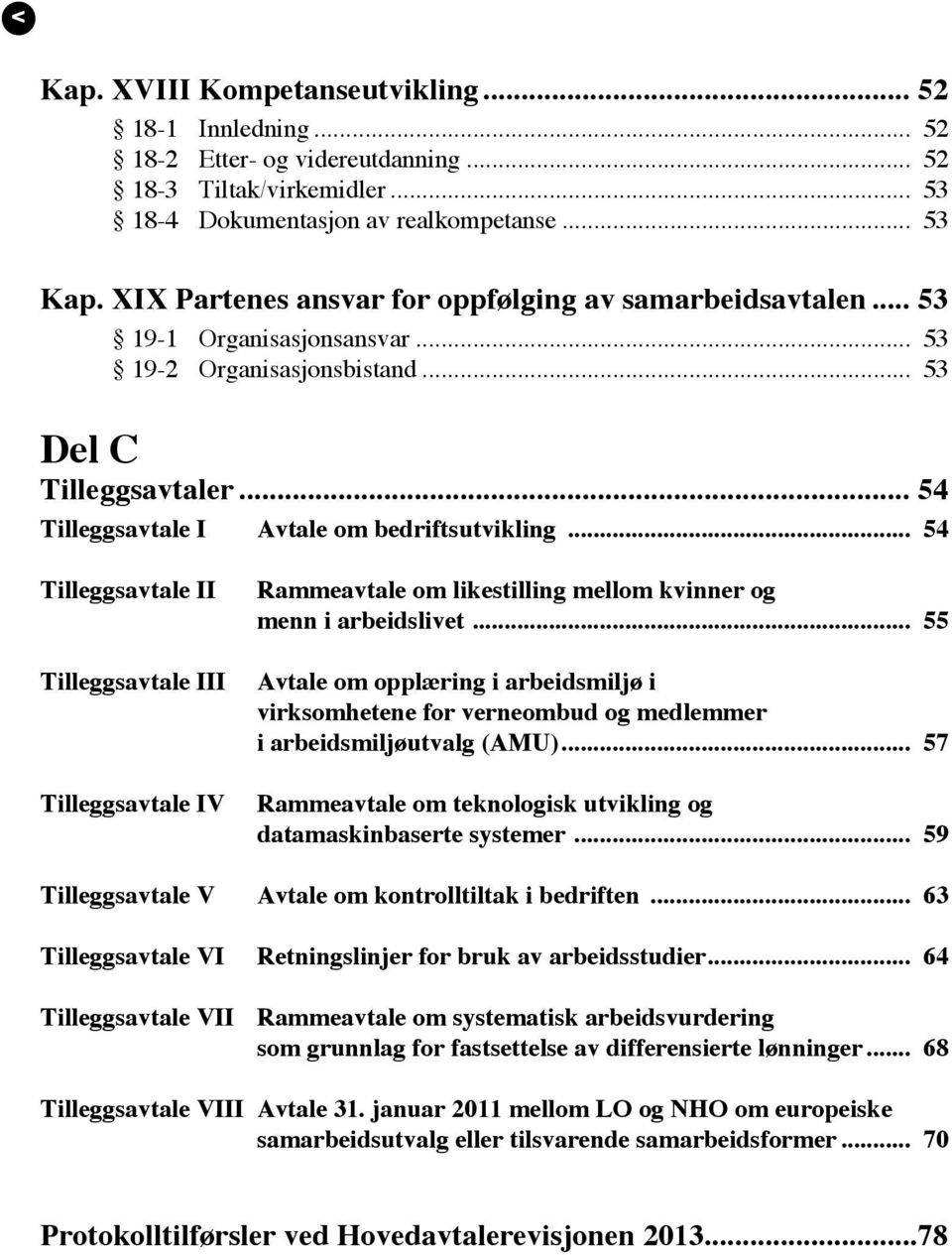 .. 54 Tilleggsavtale II Tilleggsavtale III Tilleggsavtale IV Rammeavtale om likestilling mellom kvinner og menn i arbeidslivet.