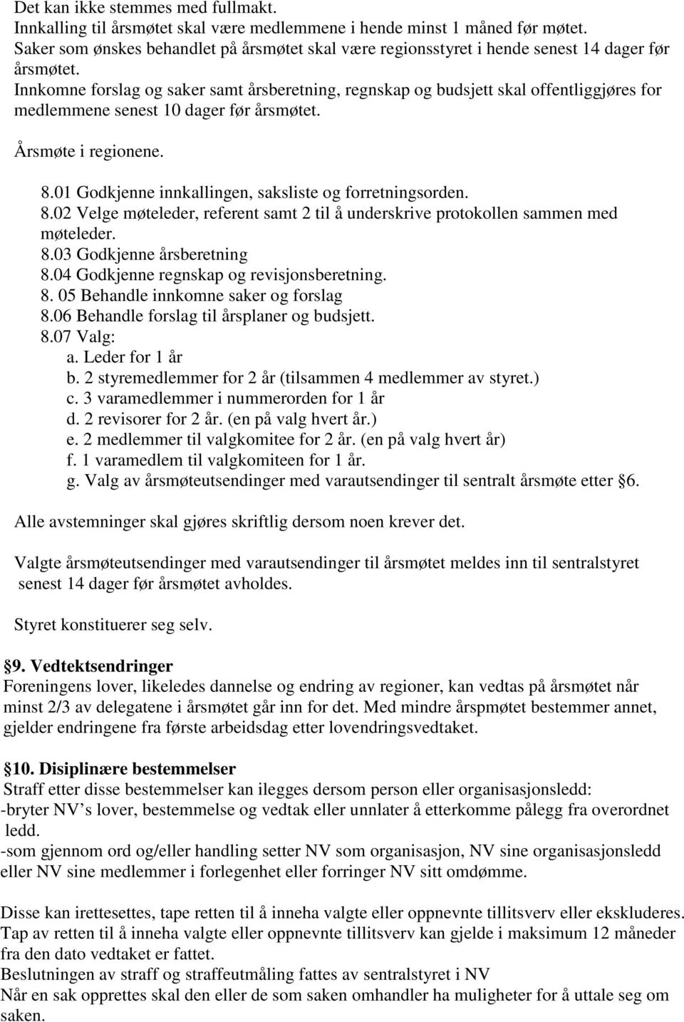 Innkomne forslag og saker samt årsberetning, regnskap og budsjett skal offentliggjøres for medlemmene senest 10 dager før årsmøtet. Årsmøte i regionene. 8.