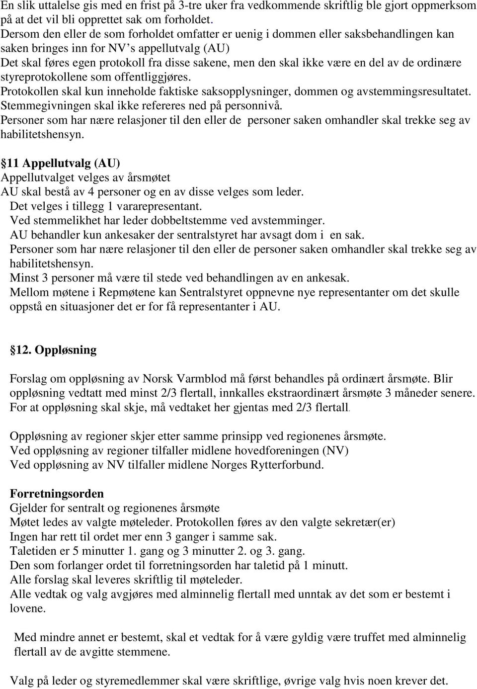 være en del av de ordinære styreprotokollene som offentliggjøres. Protokollen skal kun inneholde faktiske saksopplysninger, dommen og avstemmingsresultatet.