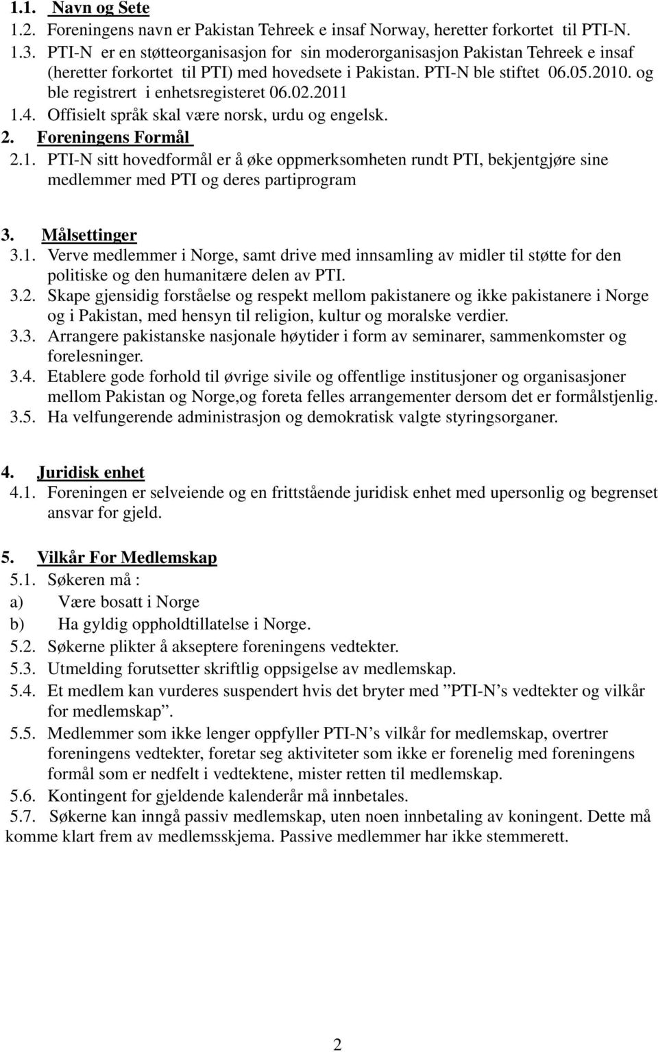 og ble registrert i enhetsregisteret 06.02.2011 1.4. Offisielt språk skal være norsk, urdu og engelsk. 2. Foreningens Formål 2.1. PTI-N sitt hovedformål er å øke oppmerksomheten rundt PTI, bekjentgjøre sine medlemmer med PTI og deres partiprogram 3.