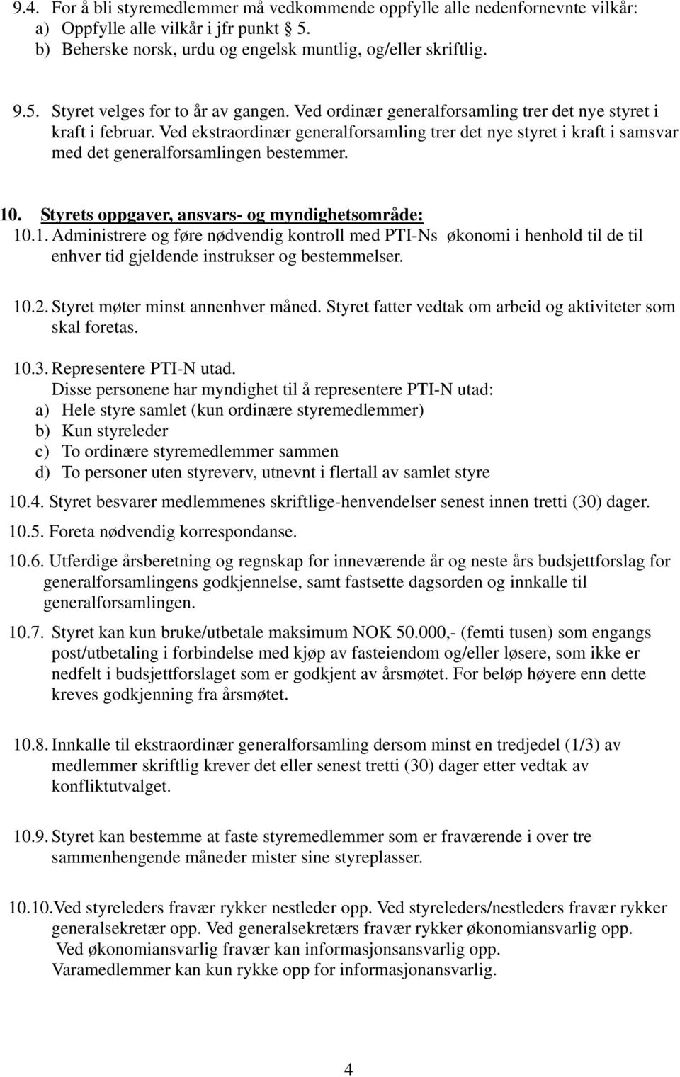 Styrets oppgaver, ansvars- og myndighetsområde: 10.1. Administrere og føre nødvendig kontroll med PTI-Ns økonomi i henhold til de til enhver tid gjeldende instrukser og bestemmelser. 10.2.