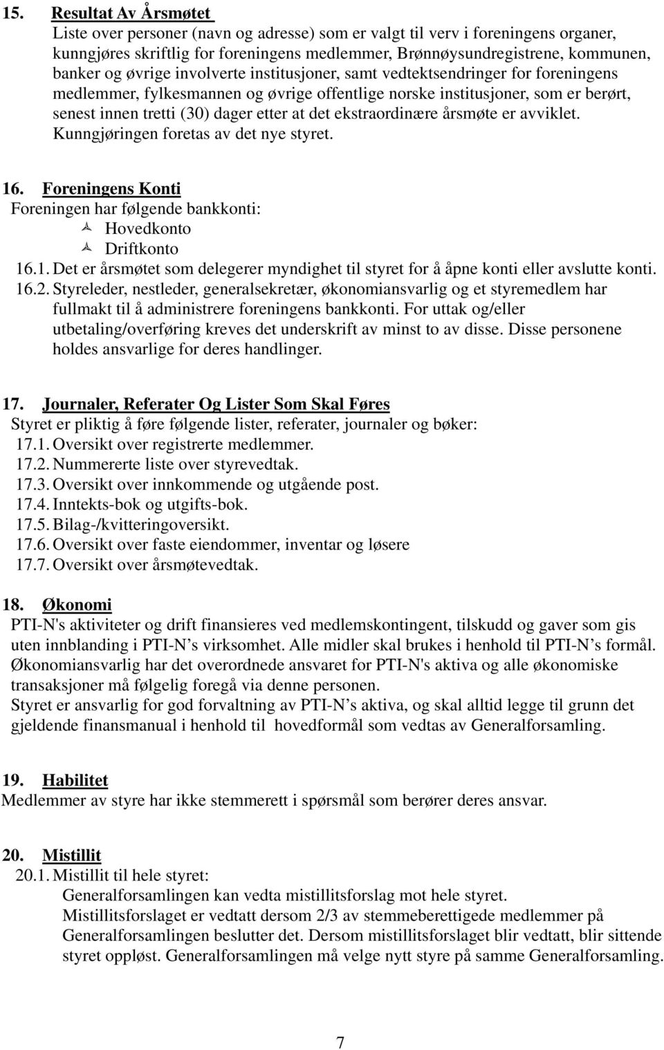ekstraordinære årsmøte er avviklet. Kunngjøringen foretas av det nye styret. 16. Foreningens Konti Foreningen har følgende bankkonti: Hovedkonto Driftkonto 16.1. Det er årsmøtet som delegerer myndighet til styret for å åpne konti eller avslutte konti.