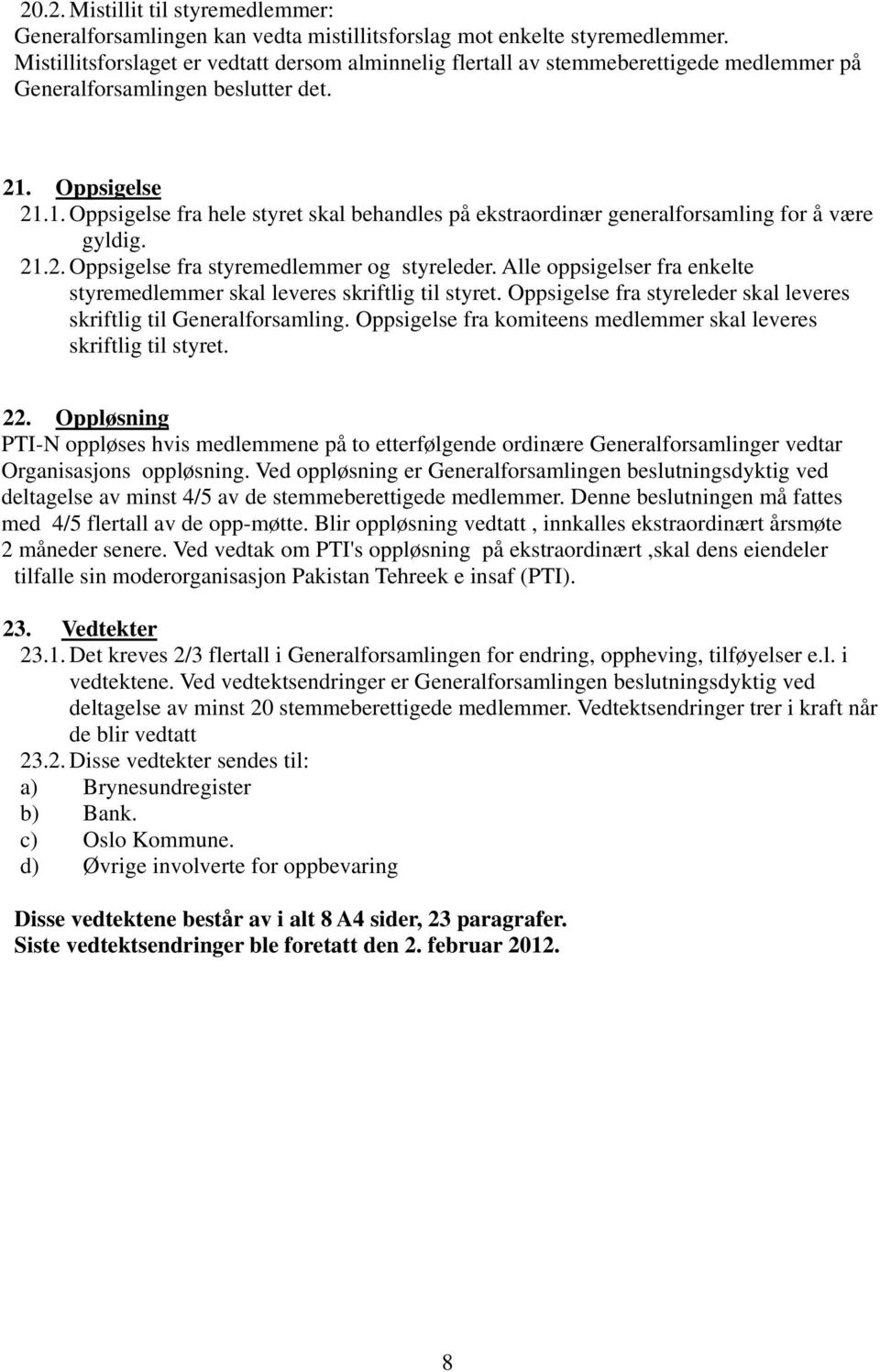 Oppsigelse 21.1. Oppsigelse fra hele styret skal behandles på ekstraordinær generalforsamling for å være gyldig. 21.2. Oppsigelse fra styremedlemmer og styreleder.